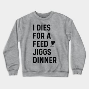 I Dies for a Feed of Jiggs Dinner || Newfoundland and Labrador || Gifts || Souvenirs || Clothing Crewneck Sweatshirt